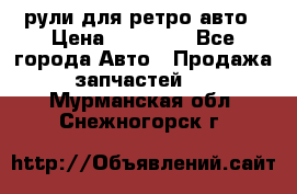 рули для ретро авто › Цена ­ 12 000 - Все города Авто » Продажа запчастей   . Мурманская обл.,Снежногорск г.